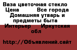 Ваза цветочная стекло › Цена ­ 200 - Все города Домашняя утварь и предметы быта » Интерьер   . Иркутская обл.